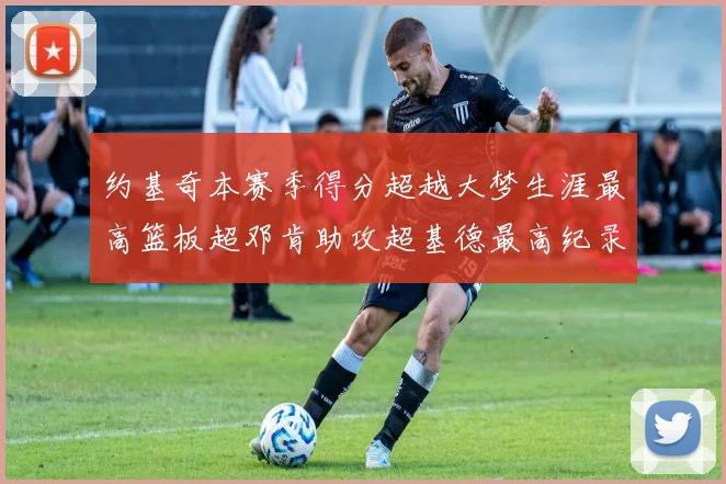 约基奇本赛季得分超越大梦生涯最高篮板超邓肯助攻超基德最高纪录