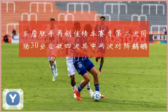东詹联手再创佳绩本赛季第二次同场30分合砍四次其中两次对阵鹈鹕